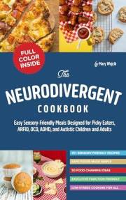 The Neurodivergent Cookbook : Easy Sensory-Friendly Meals Designed for Picky Eaters, ARFID, OCD, ADHD, and Autistic Children