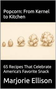 Popcorn: From Kernel to Kitchen: 65 Recipes That Celebrate America’s Favorite Snack (Baking Bliss Book 15)