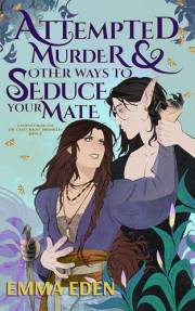 Attempted Murder and Other Ways to Seduce Your Mate: A Fated Mates Fantasy RomCom (The Cake Chaos Chronicles Book 2)