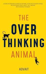 The Overthinking Animal: Lessons on Organizing the Mess in Your Mind, Getting Rid of Negative Spirals and Overcoming Stress,