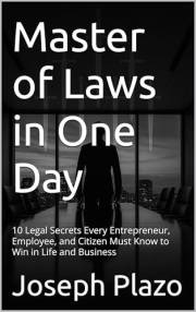 Master of Laws in One Day: 10 Legal Secrets Every Entrepreneur, Employee, and Citizen Must Know to Win in Life and Business