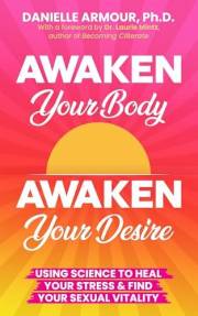 Awaken Your Body, Awaken Your Desire: Using Science to Heal Your Stress & Find Your Sexual Vitality