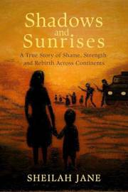Shadows and Sunrises: A True Story of Shame, Strength, and Rebirth Across Continents