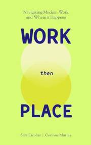WORK Then PLACE: Navigating Modern Work & Where it Happens