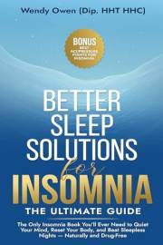 Better Sleep Solutions for Insomnia - the Ultimate Guide: The Only Insomnia Book You’ll Ever Need to Quiet Your Mind, Reset Y