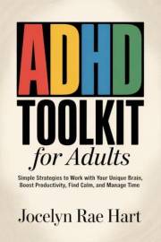 ADHD Toolkit for Adults: Simple Strategies to Work with Your Unique Brain, Boost Productivity, Find Calm, and Manage Time
