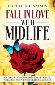 Fall in Love with Midlife: A Woman's Guide to Emotional Resilience, Wellness, and Purposeful Living After 50