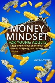 Money Mindset for Young Adults: A Step-by-Step Book on Personal Finance, Budgeting, and Financial Literacy