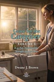 Grace for the Caregiver, Volume I: A 45-Day Devotional for Strength, Joy, and Rest (Grace Filled Devotionals)
