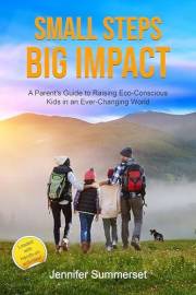 Small Steps, Big Impact: A Parent's Guide to Raising Eco-Conscious Kids in an Ever-Changing World