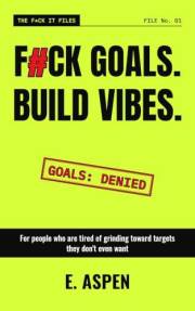 F#CK GOALS. BUILD VIBES: Stop Grinding, Start Vibing — Your Personal Growth & Motivation Playbook for Mental Health, Stress-F