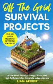 Off The Grid Survival Projects: 37 No Grid Survival Projects for Preppers and Homesteaders: Attain Food Security, Energy, Wat