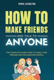 How to Make Friends and Talk to Anyone: The Complete Guide How to Easily Win Friends and Influencing People. (The Social Conf