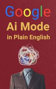 GOOGLE AI MODE in plain English : A Brief but Complete Guide for Everyday Users and Businesses (Hands-On Coding Book 12)