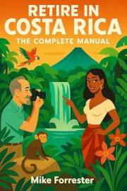 Retire in Costa Rica: The Complete Manual