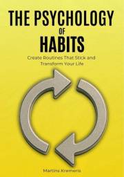 The Psychology of Habits: From Broken Routines and False Starts to Lasting Habits That Shape the Life You Want