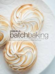 Small Batch Baking: A Dessert Cookbook Filled with Easy Baking Methods for Sweet Treats for Everyone to Share and Enjoy (2nd