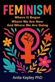 Feminism: Where It Began, Where We Are Now, and Where We Are Going Feminism: Where It Began, Where We Are Now, and Where We Are Going