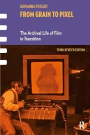 From Grain to Pixel: The Archival Life of Film in Transition, Third Revised Edition (Framing Film)