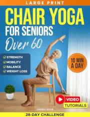 Chair Yoga for Seniors Over 60: Complete Guide with 50+ Easy Exercises and Routines to Restore Strength, Improve Balance, Los