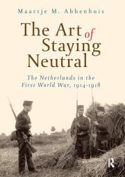 The Art of Staying Neutral: The Netherlands in the First World War, 1914-1918