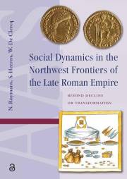 Social Dynamics in the Northwest Frontiers of the Late Roman Empire: Beyond Transformation or Decline (Amsterdam Archaeologic