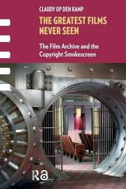 The Greatest Films Never Seen: The Film Archive and the Copyright Smokescreen (Framing Film)