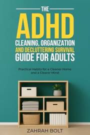 The ADHD Cleaning, Organization and Decluttering Survival Guide for Adults: Practical habits for a cleaner home and a clearer