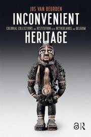 Inconvenient Heritage: Colonial Collections and Restitution in the Netherlands and Belgium