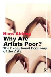 Why Are Artists Poor?: The Exceptional Economy of the Arts Why Are Artists Poor?: The Exceptional Economy of the Arts