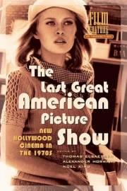 The Last Great American Picture Show: New Hollywood Cinema in the 1970s (Film Culture in Transition)