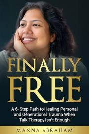 FINALLY FREE: The 6-Step Path to Healing Personal and Generational Trauma - When Talk Therapy Isn’t Enough
