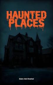 Haunted Places: 100 True Stories of Real-Life Ghost Encounters (Horror and Supernatural Book 10)