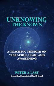 Unknowing the Known: A Teaching Memoir on Vibration, Fear, and Awakening (Courageous New Dawn Book 12)
