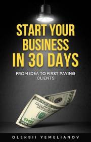 Starting a Business For Beginners - Dummies Guide: Start Your Business in 30 Days Without Quitting a Job - A Practical Playbo