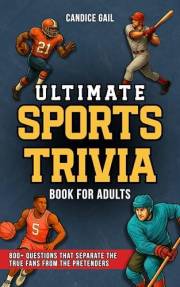 Ultimate Sports Trivia Book For Adults: 800+ Questions That Separate The True Fans From The Pretenders