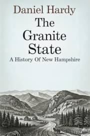 The Granite State: A History of New Hampshire (The Hardy Histories of the States of America)