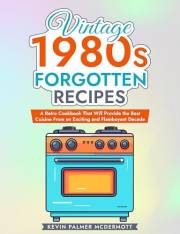 Vintage 1980s Forgotten Recipes: A Retro Cookbook That Will Provide the Best Cuisine From an Exciting and Flamboyant Decade (
