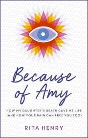 Because of Amy: How My Daughter's Death Gave Me Life (And How Your Pain Can Free You Too)
