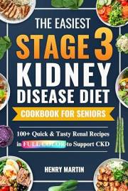 The Easiest Stage 3 Kidney Disease Diet Cookbook for Seniors: 100+ Quick & Tasty Renal Recipes in Full Color to Support CKD a