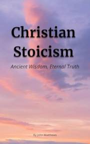 Christian Stoicism: Ancient Wisdom, Eternal Truth