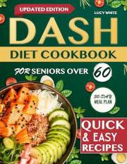 Dash Diet Cookbook for Seniors Over 60 : Simple, Affordable, and Low-Sodium Recipes with Full Nutrition Facts and a 30-Day Me