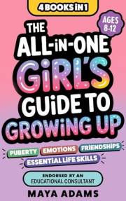 The All-in-One Girl’s Guide to Growing Up (4 Books in 1): Everything Tweens Need To Know About Puberty, Emotions, Friendships