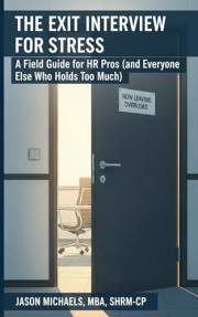 The Exit Interview for Stress: A Field Guide for HR Pros (and Everyone Else Who Holds Too Much)