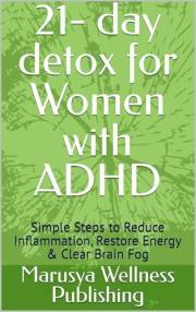 21- day detox for Women with ADHD: Simple Steps to Reduce Inflammation, Restore Energy & Clear Brain Fog