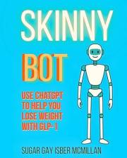 Skinny Bot: Use ChatGPT to Lose Weight with GLP-1 (Talk to Your Tools™ A Series on Working with Chat Bots)