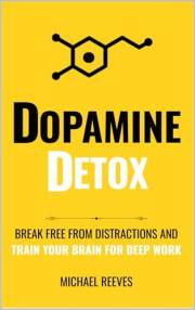 Dopamine Detox: Break Free from Distractions and Train your Brain for Deep work