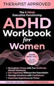 The 6-Week Executive Functioning ADHD Workbook For Women: Daily 15-Minute Mental Workouts to Build Focus, Get Organized, Redu