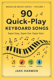 90 Quick-Play Keyboard Songs: Super Easy. Super Fun. Super Fast.