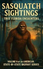 Sasquatch Sightings: True Florida Encounters: — Volume 9 of an American, state-by-state Bigfoot series (American Cryptid Chro